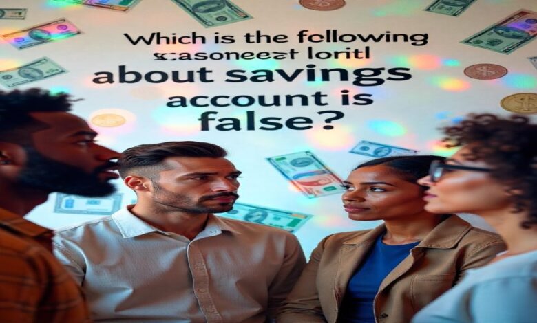 which of the following statements about savings accounts is false?